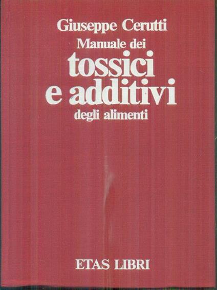 Manuale dei tossici e additivi degli alimenti - Giuseppe Cerutti - copertina