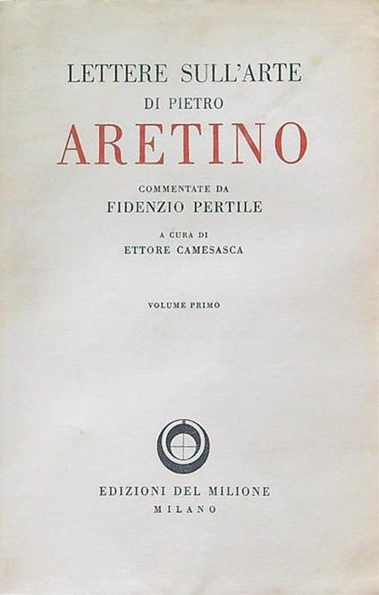 Lettere sull'arte di Pietro Arentino vol. 1 - Ettore Camesasca - copertina