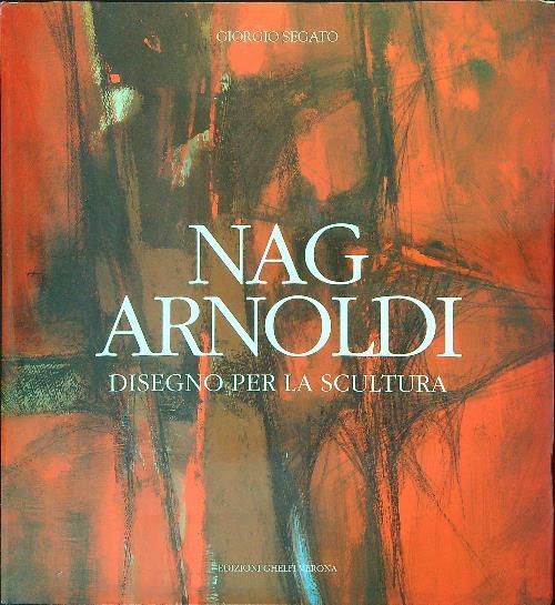 Nag Arnoldi Disegno per la scultura - Giorgio Segato - copertina