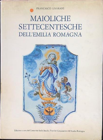 Maioliche Settecentesche dell'Emilia Romagna - Francesco Liverani - copertina