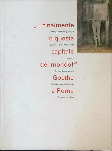 Finalmente in questa capitale del mondo! Goethe a Roma vol 2 - copertina