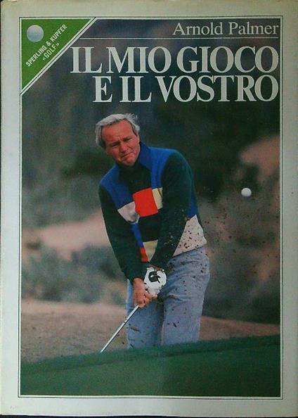 Il mio gioco e il vostro - Arnold Palmer - copertina