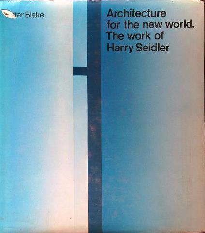 Architecture for the new world. The work of Harry Seidler - Peter Blake - copertina