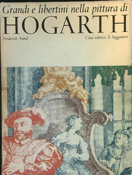 Grandi e libertini nella pittura di Hogarth - Frederick Antal - copertina