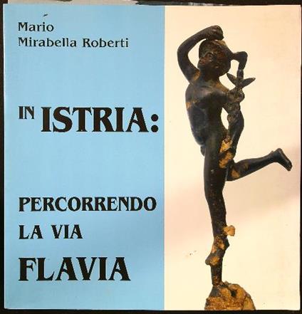 In Istria: ripercorrendo la via Flavia - Mario Mirabella Roberti - copertina