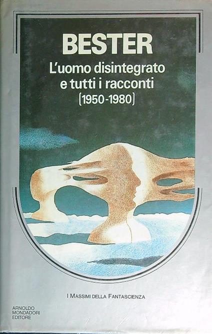 L' uomo disintegrato e tutti i racconti (1950-1980) - Alfred Bester - copertina