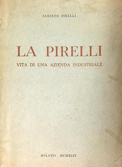 La Pirelli. Vita di una azienda industriale - Alberto Pirelli - copertina