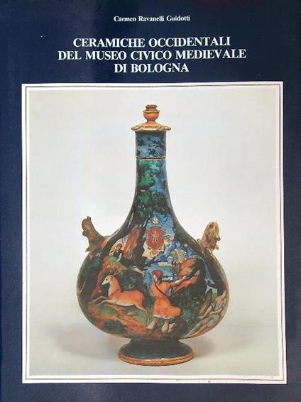 Ceramiche Occidentali del Museo Civico Medievale di Bologna - Carmen Ravanelli Guidotti - copertina