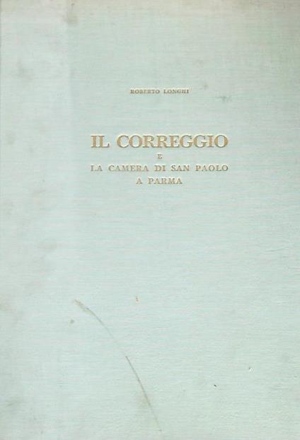 Il correggio e la camera di san paolo a Parma - Roberto Longhi - copertina