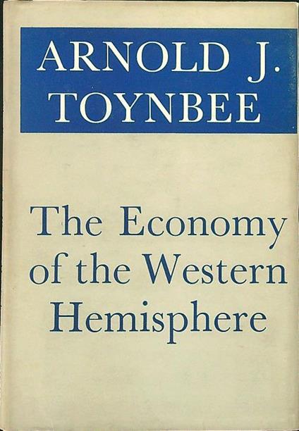 The economy of the Western Hemisphere - Arnold J. Toynbee - copertina