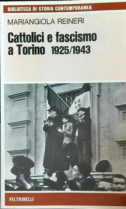 Cattolici e fascismo a Torino 1925/1943 - Mariangiola Reineri - copertina