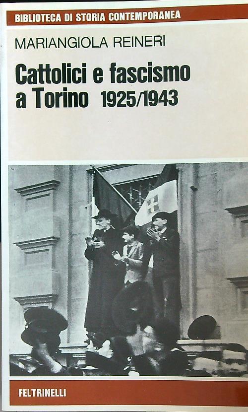 Cattolici e fascismo a Torino 1925/1943 - Mariangiola Reineri - copertina