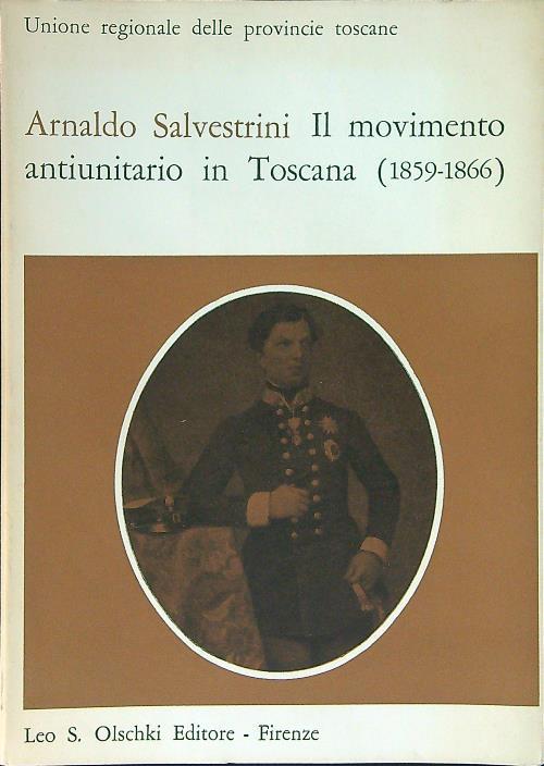 Il movimento antiunitario in Toscana 1859 - 1866 - Arnaldo Salvestrini - copertina