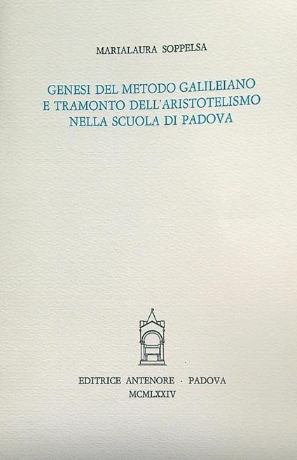 Genesi del metodo galileiano e tramonto dell'aristotelismo nella scuola di Padova - Marialaura Soppelsa - copertina