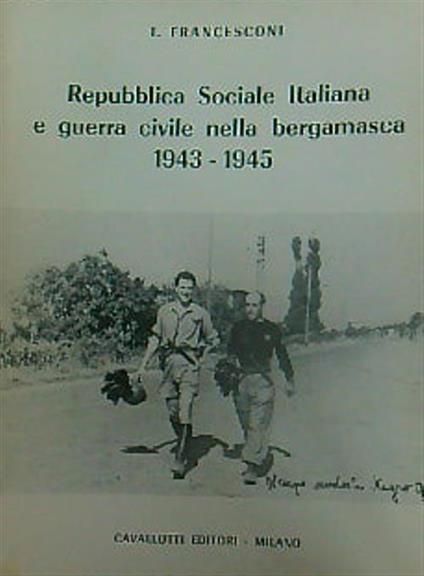 Repubblica sociale italiana e guerra civile nella bergamasca 1943-1945 - T. Francesconi - copertina