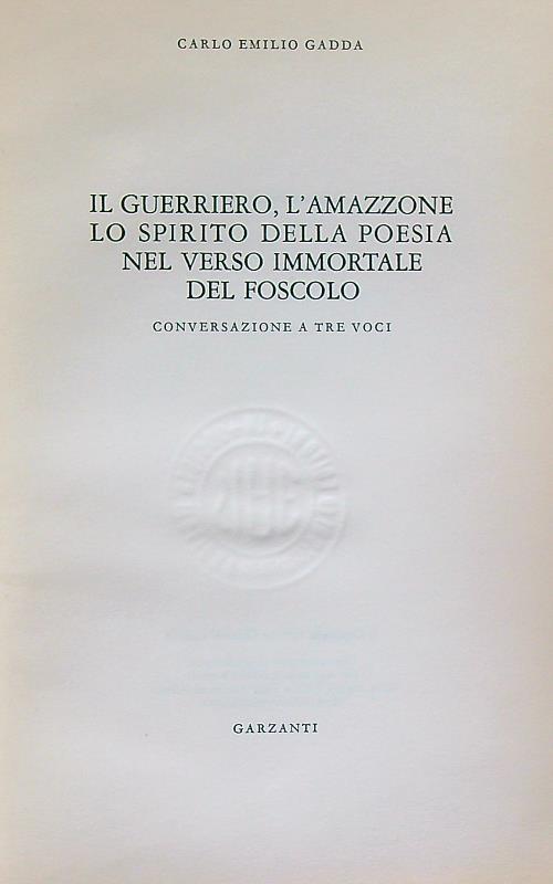 Il guerriero l'amazzone lo spirito della poesia nel verso immortale del Foscolo - Carlo Emilio Gadda - copertina