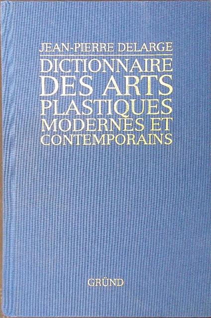 Dictionnaire des arts plastiques modernes et contemporains - Jean-Pierre Delarge - copertina