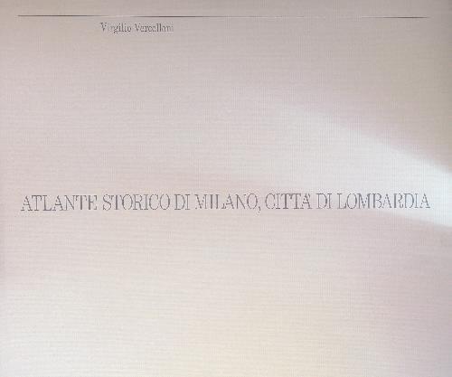 Atlante storico di Milano, città di Lombardia - Virgilio Vercelloni - copertina