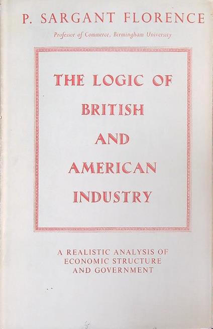The Logic of British and American Industry - P. Sargant Florence - copertina