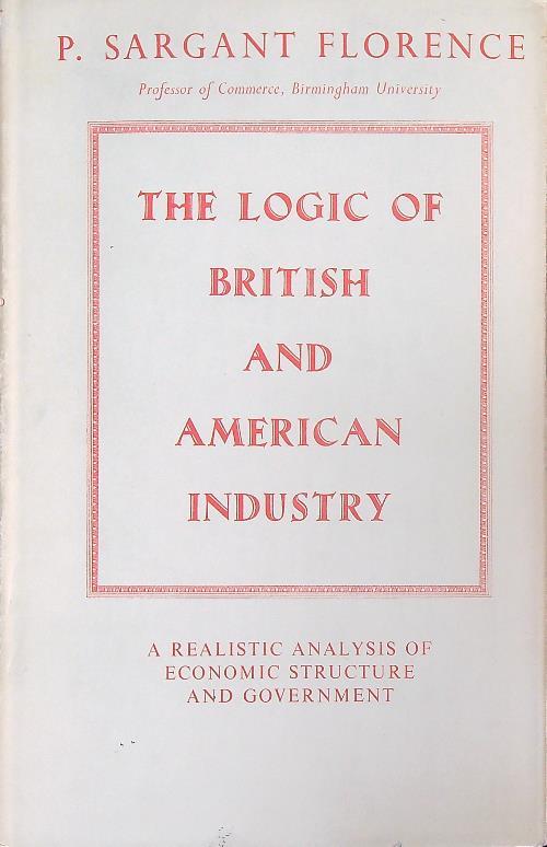 The Logic of British and American Industry - P. Sargant Florence - copertina