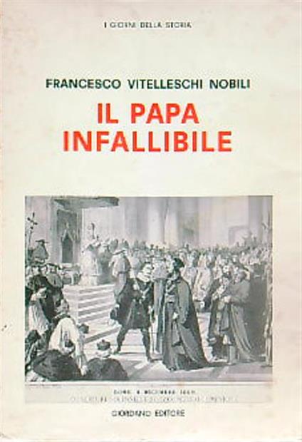Il Papa infallibile. Cronaca del Concilio ecumenico. Vaticano Primo - Francesco Vitelleschi Nobili - copertina