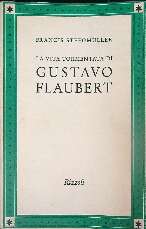 La vita tormentata di Gustave Flaubert - Francis Steegmuller - copertina