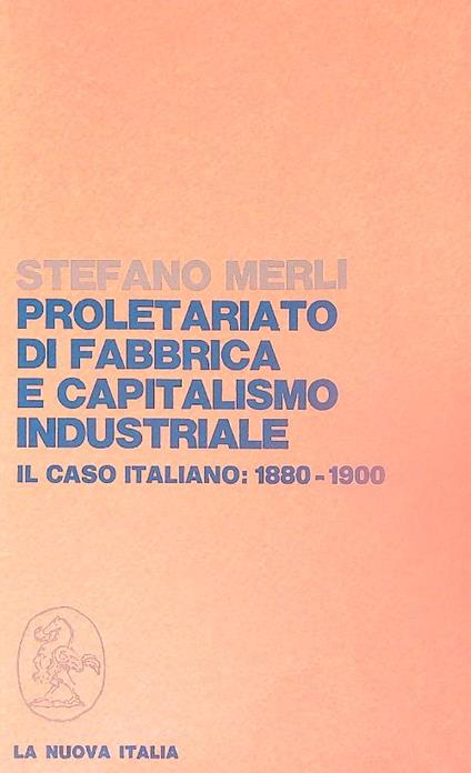 Proletariato di fabbrica e capitalismo industriale. Il caso italiano: 1880-1900 - Stefano Merli - copertina
