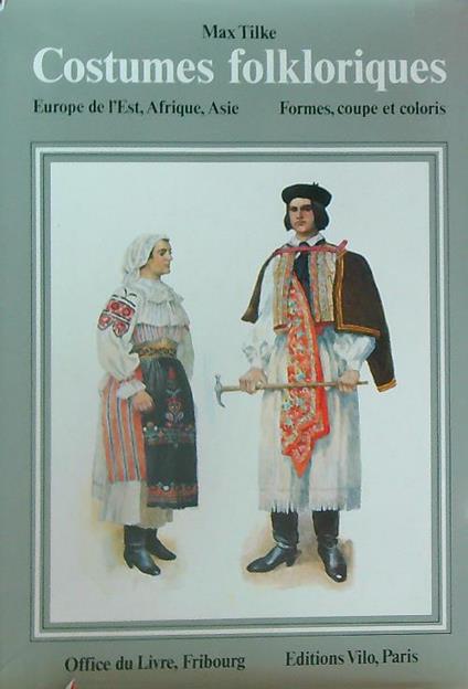 Costumes Folkloriques. Europe de L'Est, Afrique, Asie. Formes, Coupe et Coloris - Max Tilke - copertina
