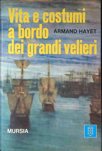 Vita e costumi a bordo dei grandi velieri - Armand Hayet - copertina
