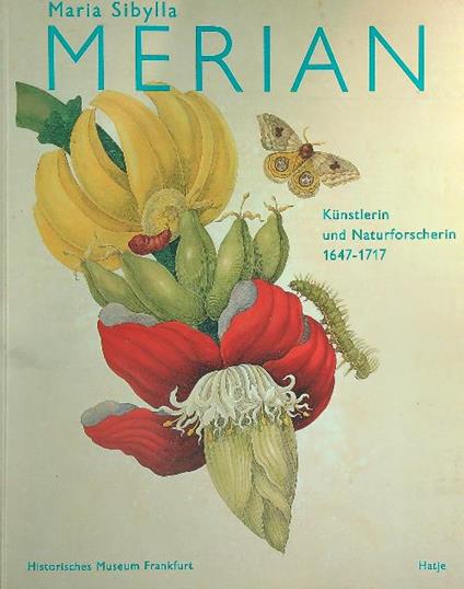 Maria Sibylla Merian 1647-1717: Künstlerin und Naturforscherin - Kurt Wettengl - copertina