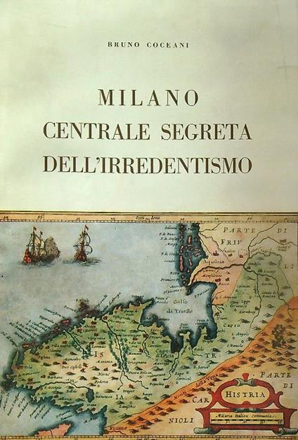 Milano centrale segreta dell'irredentismo - Bruno Coceani - copertina