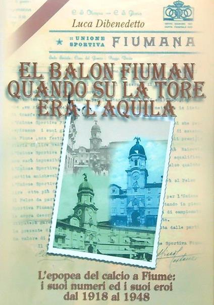 El balon fiuman quando su la tore era l'aquila - Luca Di Benedetto - copertina