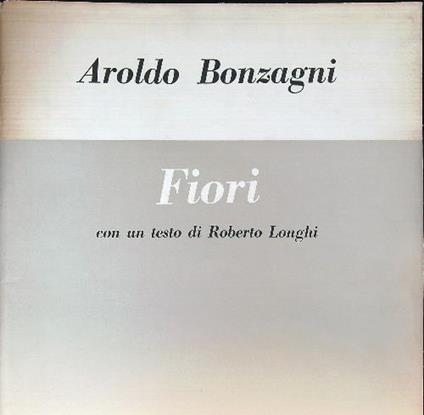 Aroldo Bonzaghi. Fiori - Roberto Longhi - copertina