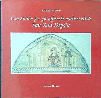 Uno studio per gli affreschi medioevali di San Zan Degolà - Andrea Pagnes - copertina