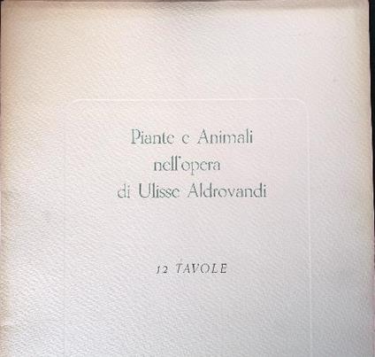 Piante e animali nell'opera di Ulisse Aldrovandi - Ugo Stefanutti - copertina