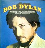 Bob Dylan. Profeta, poeta, musicista e mito