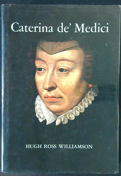 Caterina dè Medici - Hugh Ross Williamson - copertina