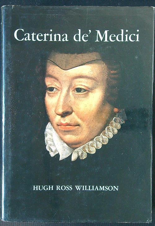 Caterina dè Medici - Hugh Ross Williamson - copertina