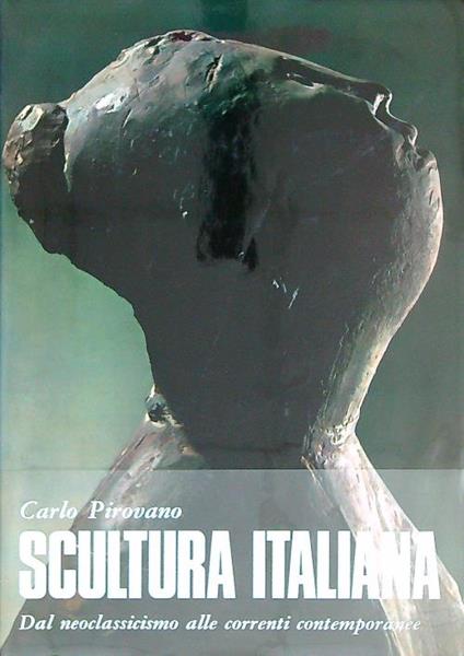 Scultura italiana. Dal Neoclassicismo alle correnti contemporanee - Carlo Pirovano - copertina