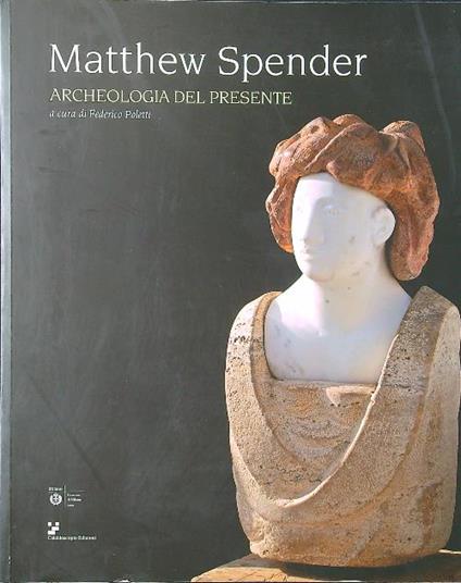 Matthew Spender. Archeologia del presente - Federico Poletti - copertina