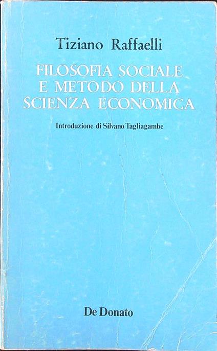 Filosofia sociale e metodo della scienza economica - Tiziano Raffaelli - copertina
