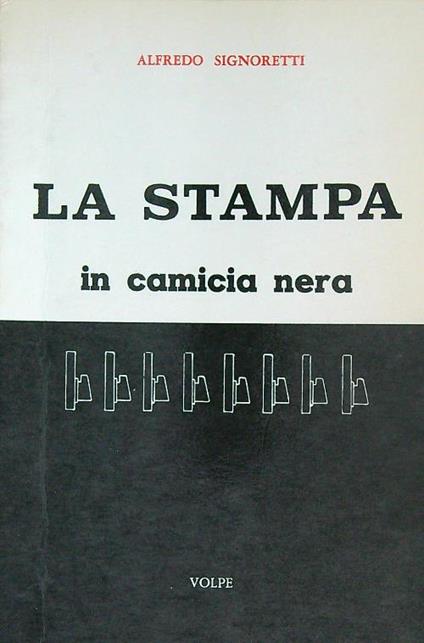 La stampa in camicia nera. 1932 - 1943 - Alfredo Signoretti - copertina