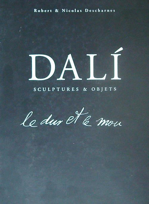 Dali. Le dur et le mou. Sortilege et magie des formes. Sculptures et Objets - Robert Descharnes - copertina