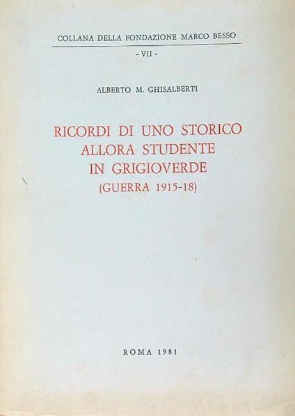 Ricordi di uno storico allora studente in grigioverde (Guerra 1915-18) - Alberto Ghisalberti - copertina