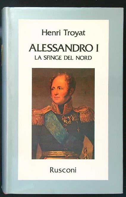 Alessandro I la Sfinge del Nord - Henri Troyat - copertina