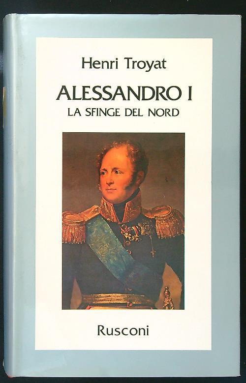 Alessandro I la Sfinge del Nord - Henri Troyat - copertina