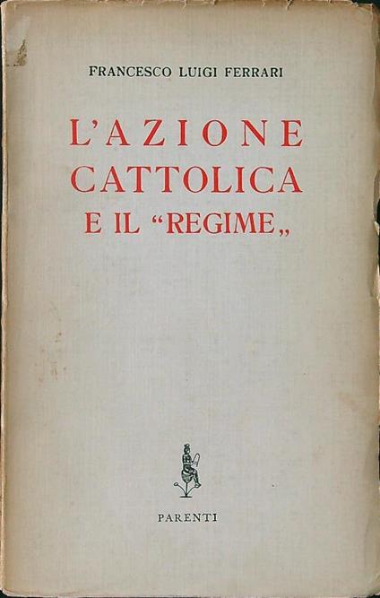 L' azione cattolica e il regime - Francesco Luigi Ferrari - copertina