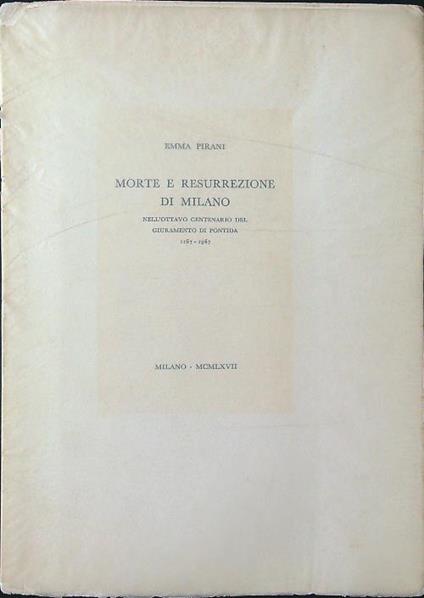 Morte e resurrezione di Milano nell'ottavo centenario del giuramento di Pontida - Emma Pirani - copertina