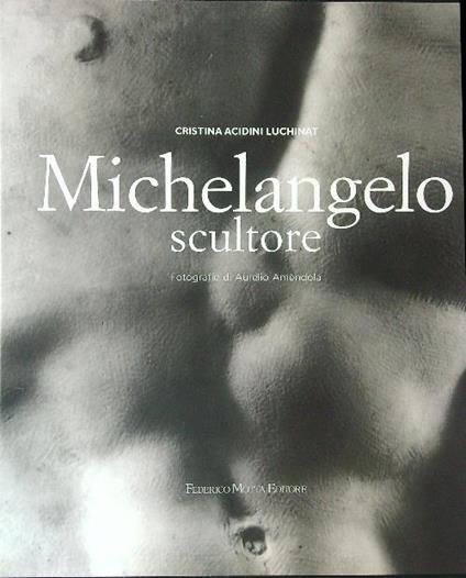Michelangelo scultore - Cristina Acidini Luchinat - copertina
