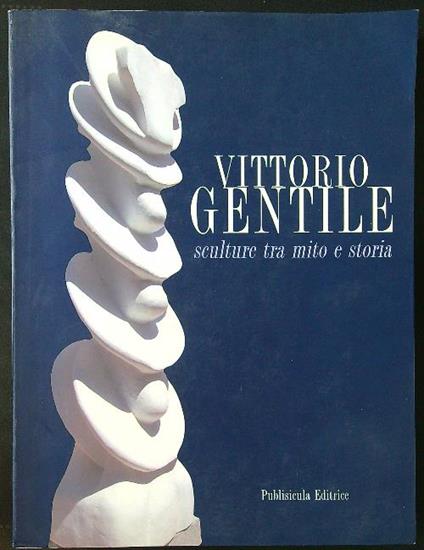 Vittorio Gentile sculture tra mito e storia - Floriano De Santi - copertina